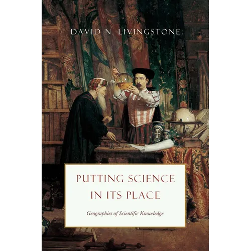 Putting Science in Its Place: Geographies of Scientific Knowledge - Paperback