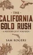 The California Gold Rush: A History Just for Kids - Hardcover