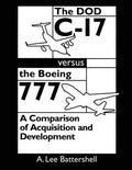 The DOD C-17 Versus the Boeing 777: A Comparison of Acquisition and Development - Paperback