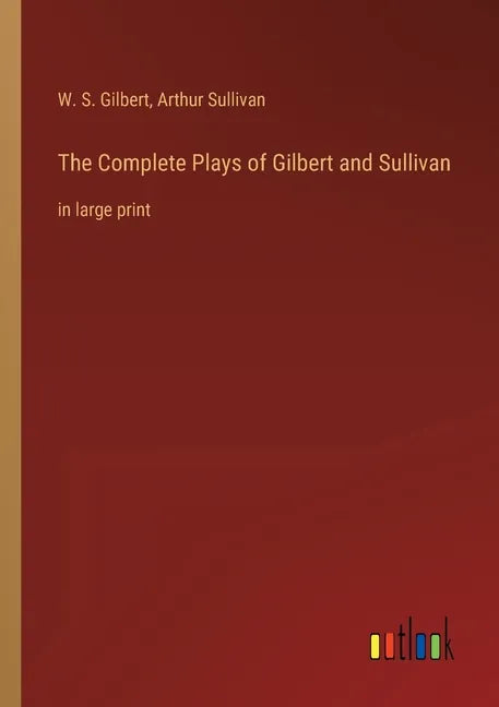 The Complete Plays of Gilbert and Sullivan: in large print - Paperback