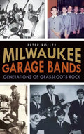 Milwaukee Garage Bands: Generations of Grassroots Rock - Hardcover