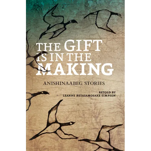 The Gift Is in the Making: Anishinaabeg Stories - Paperback
