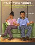 What's Wrong With Her: A Black Man's Guide To Understanding, Evaluating, & Healing The Black Woman - Paperback