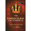 The Christian Olympics: Going for the Gold Crowns(Running the Race of Faith for Spiritual Growth, Purpose, and Eternal Rewards) - Paperback