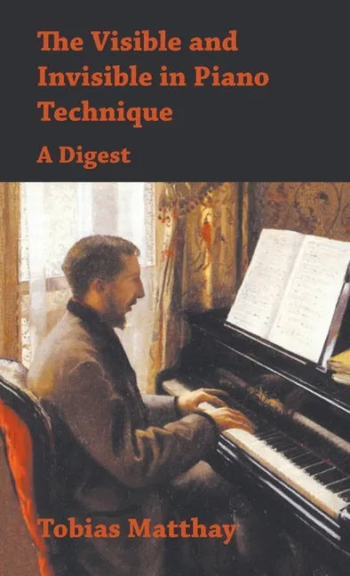 Visible and Invisible in Piano Technique - A Digest - Hardcover