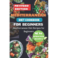 Mediterranean Diet Cookbook for Beginners Revised Edition: Mediterranean Diet Recipes for Beginners - Paperback