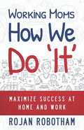 Working Moms How We Do 'It': Maximize Success at Home and Work - Paperback