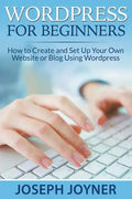 Wordpress For Beginners: How to Create and Set Up Your Own Website or Blog Using Wordpress - Paperback