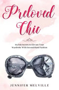 Preloved Chic: Stylish Secrets to Elevate Your Wardrobe With Second-Hand Fashion - Paperback