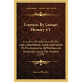 Sermons By Samuel Horsley V1: Including Nine Sermons On Our Lord's Resurrection, And A Dissertation On The Prophecies Of The Messiah Dispersed Among - Paperback