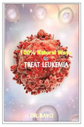 100% Natural Way to Treat Leukemia: Leukemia (Deadly Disease) - Paperback