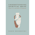 Understanding Spiritual Abuse: What It Is and How to Respond - Paperback