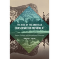 The Rise of the American Conservation Movement: Power, Privilege, and Environmental Protection - Hardcover