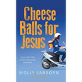 Cheese Balls for Jesus: Funny, Faith-Filled Stories to Encourage and Inspire - Hardcover