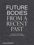 Future Bodies from a Recent Past: Sculpture, Technology, and the Body Since the 1950s - Hardcover