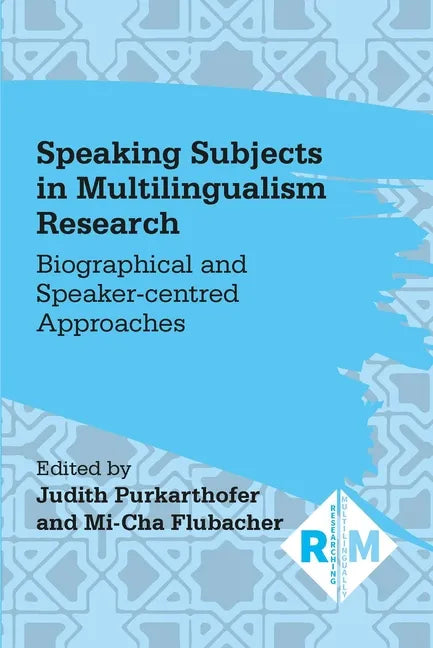 Speaking Subjects in Multilingualism Research: Biographical and Speaker-Centred Approaches - Paperback