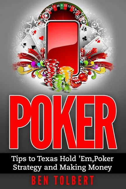 Poker: Tips to Texas Hold 'Em, Poker Strategy and Making Money - Paperback
