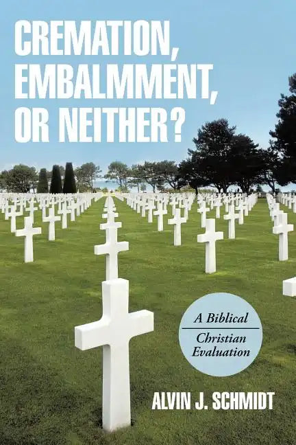 Cremation, Embalmment, or Neither?: A Biblical/Christian Evaluation - Paperback