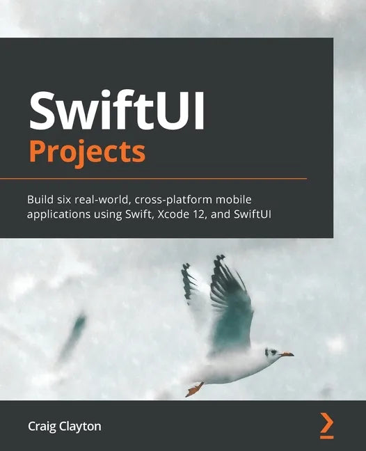 SwiftUI Projects: Build six real-world, cross-platform mobile applications using Swift, Xcode 12, and SwiftUI - Paperback