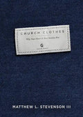 Church Clothes: Why Your Heart Is Your Sunday Best - Paperback