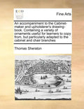 An Accompaniment to the Cabinet-Maker and Upholsterer's Drawing-Book. Containing a Variety of Ornaments Useful for Learners to Copy From, But Particul - Paperback
