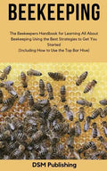 Beekeeping: The Beekeepers Handbook for Learning All About Beekeeping Using the Best Strategies to Get You Started (Including How - Paperback