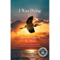 I Was Dying...Then I Changed My Mind - Paperback