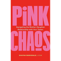 Pink Chaos: Navigating the Mother-Daughter Relationship with Your Tween - Paperback