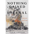 Nothing Gained Is Eternal: A Theology of Tradition - Hardcover