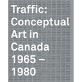 Traffic: Conceptual Art in Canada 1965-1980 - Hardcover