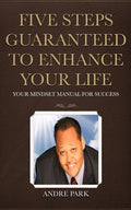 Five Steps Guaranteed To Enhance Your Life: Your Mindset Manual For Success - Paperback