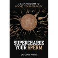 Supercharge Your Sperm: 7 Step Program to Boost Your Fertility - Paperback