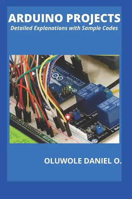Arduino Projects: Detailed Explanations with Sample Codes - Paperback