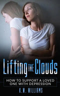 Lifting The Clouds: How To Support A Loved One With Depression - Paperback
