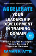 Accelerate Your Leadership Development in Training Domain: Proven Success Strategies for New Training & Learning Managers - Paperback