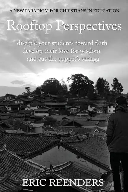 Rooftop Perspectives: Disciple your students toward faith, develop their love for wisdom, and cut the puppet's strings. - Paperback