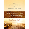 You Will Make It . . . Just Keep Going: The Sustaining Power of Thought and Hope - Paperback