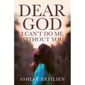 Dear God, I Can't Do Me Without You - Paperback