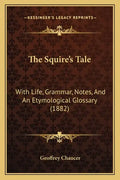 The Squire's Tale: With Life, Grammar, Notes, And An Etymological Glossary (1882) - Paperback
