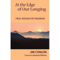 At the Edge of Our Longing: Fresh Wisdom for Tomorrow - Paperback