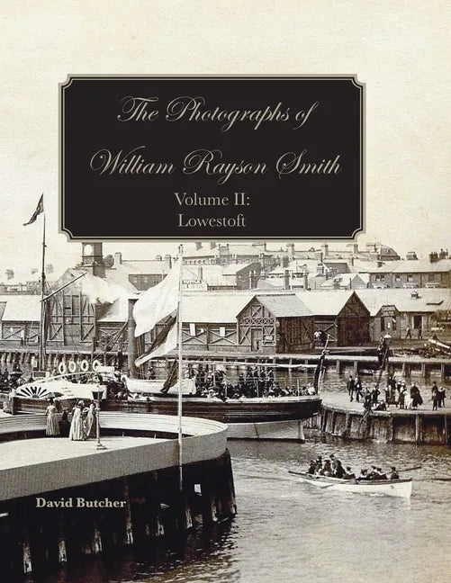 The Photographs Of William Rayson Smith Volume II: Lowestoft - Paperback