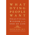 What Dying People Want: Practical Wisdom for the End of Life - Paperback