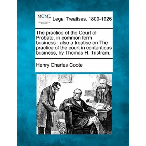 The practice of the Court of Probate, in common form business: also a treatise on The practice of the court in contentious business, by Thomas H. Tris - Paperback