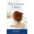 The Crosses I Bear: Based on a True Story - Hardcover