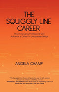 The Squiggly Line Career: How Changing Professions Can Advance a Career in Unexpected Ways - Paperback