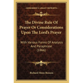 The Divine Rule Of Prayer Or Considerations Upon The Lord's Prayer: With Various Forms Of Analysis And Paraphrase (1866) - Paperback