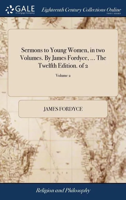 Sermons to Young Women, in two Volumes. By James Fordyce, ... The Twelfth Edition. of 2; Volume 2 - Hardcover