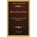 Blood, Bread And Fire: The Christian's Three-Fold Experience - Hardcover