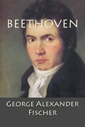 Beethoven: A Character Study together with Wagner's Indebtedness to Beethoven - Paperback