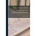 The Dawn and Twilight of Zoroastrianism - Paperback